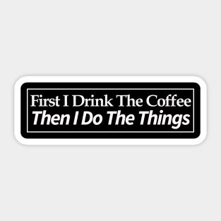 first i drink coffee , then i do things Sticker